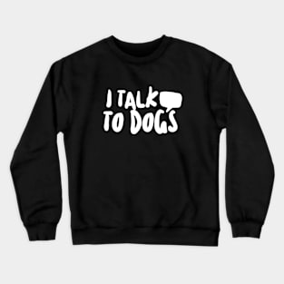 I Talk To Dogs Crewneck Sweatshirt